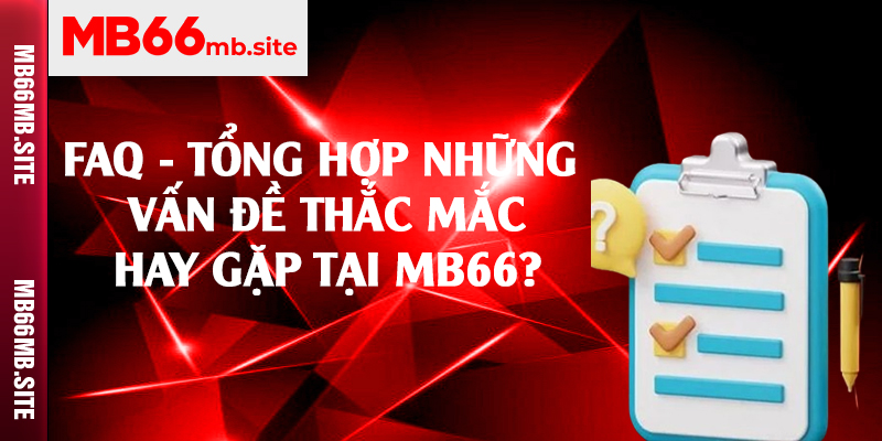 FAQ - Tổng hợp những vấn đề thắc mắc hay gặp tại MB66?